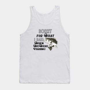 Funny Largemouth Bass Fishing Quote Sorry For What I Said Tank Top